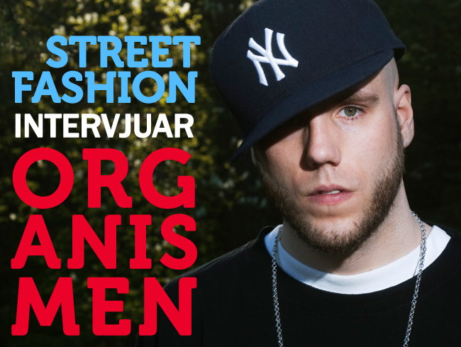 Streetfashion x Organismen exklusiv intervju